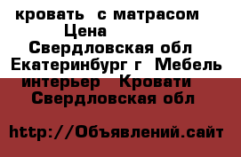 кровать  с матрасом  › Цена ­ 1 000 - Свердловская обл., Екатеринбург г. Мебель, интерьер » Кровати   . Свердловская обл.